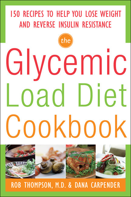 The Glycemic Load Diet Cookbook 150 Recipes To Help You Lose Weight & Reverse Insulin Resistance
