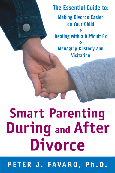 Smart Parenting During & After Divorce The Essential Guide To Making Divorce Easier On Your Child