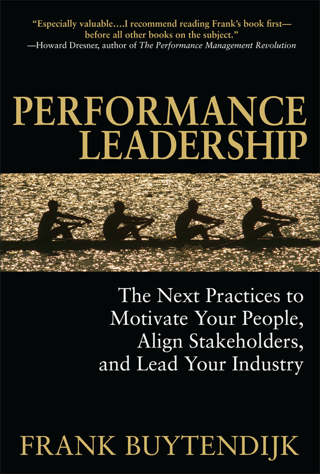 Performance Leadership The Next Practices To Motivate Your People Align Stakeholders & Lead Your Industry