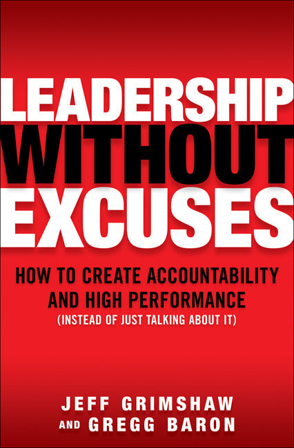 Leadership Without Excuses How To Create Accountability & High Performance Instead Of Just Talking About It