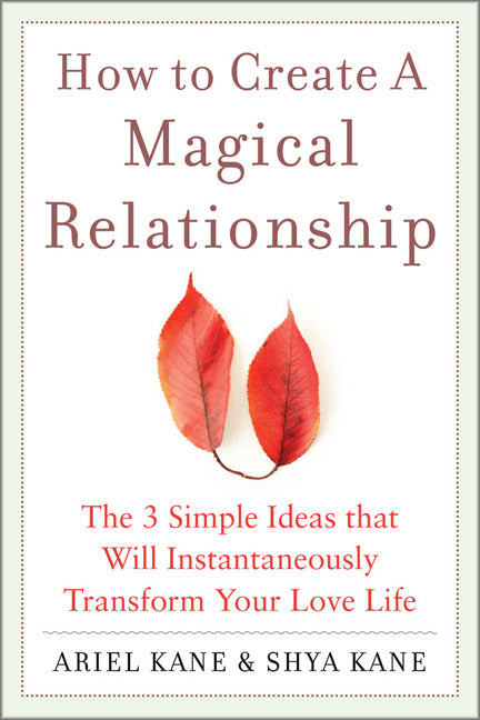 How To Create A Magical Relationship The 3 Simple Ideas That Will Instantaneously Transform Your Love Life