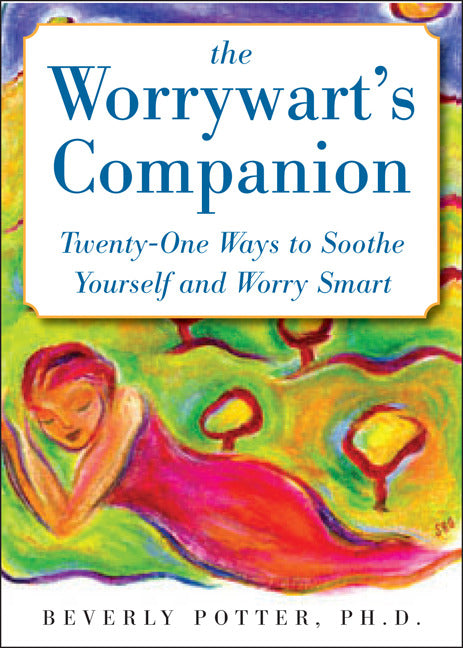 The Worrywarts Companion Twenty One Ways To Soothe Yourself & Worry Smart