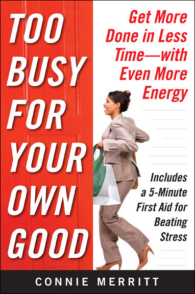 Too Busy For Your Own Good Get More Done In Less Timeâ€”With Even More Energy