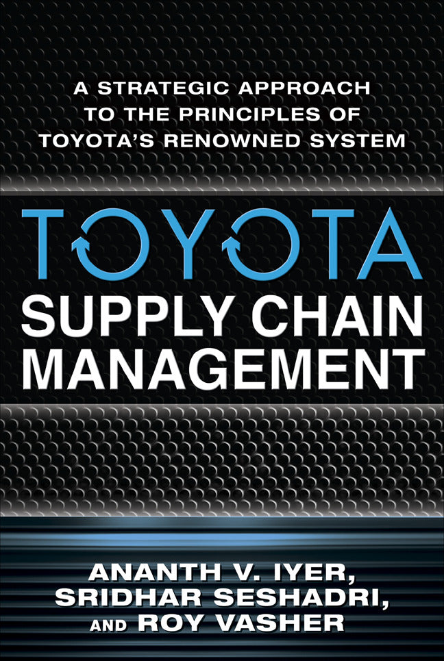 Toyota Supply Chain Management A Strategic Approach To The Principles Of Toyotas Renowned System