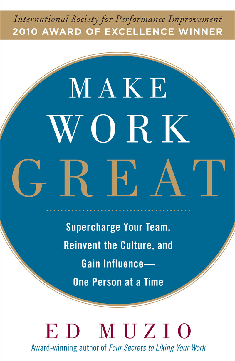 Make Work Great Super Charge Your Team Reinvent The Culture & Gain Influence One Person At A Time