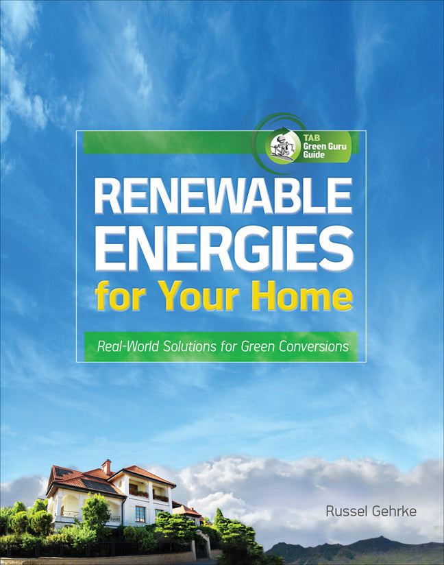 Renewable Energies For Your Home Real World Solutions For Green Conversions