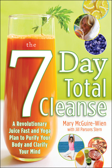 The Seven Day Total Cleanse A Revolutionary New Juice Fast & Yoga Plan To Purify Your Body & Clarify The Mind