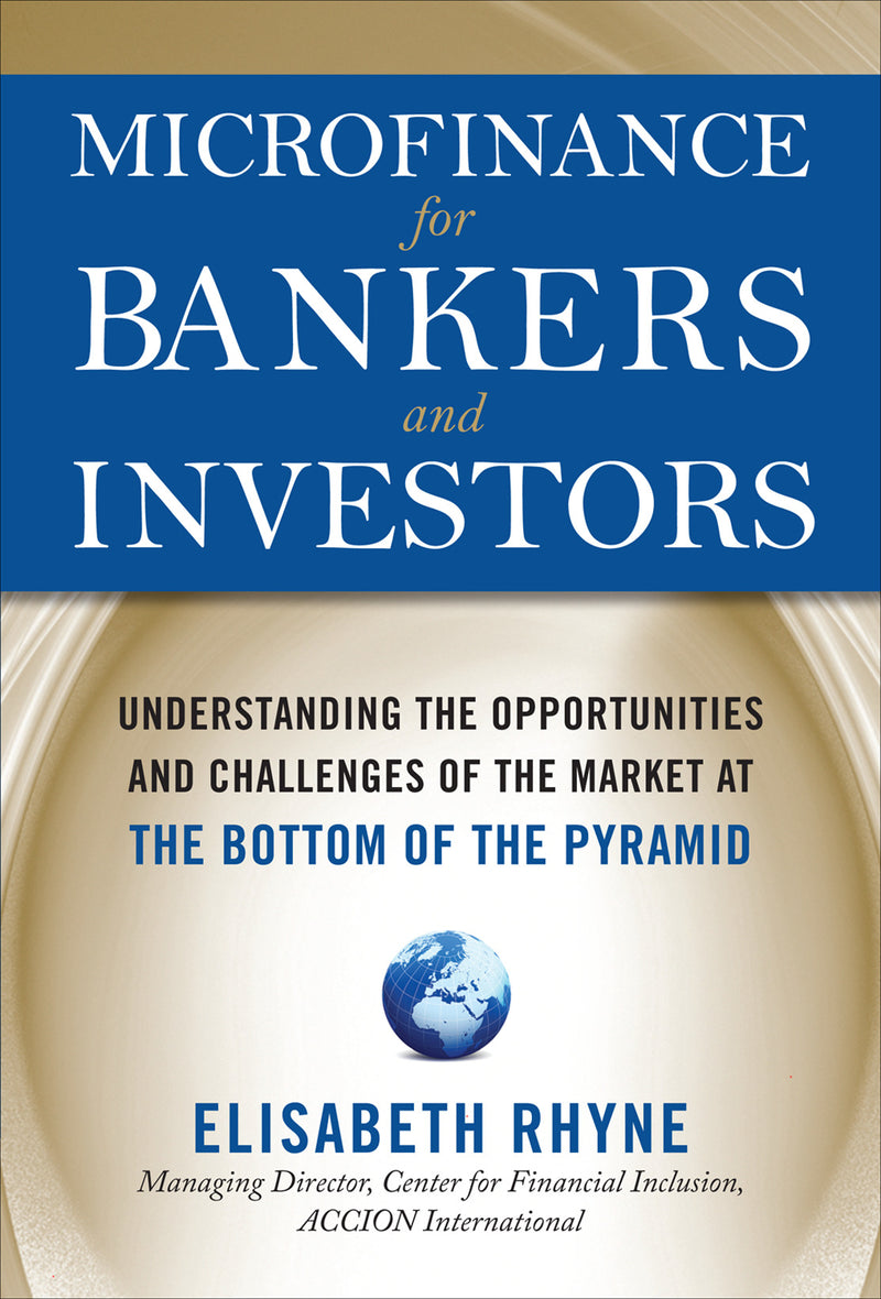 Microfinance For Bankers & Investors Understanding The Opportunities & Challenges Of The Market At The Bottom Of The Pyramid