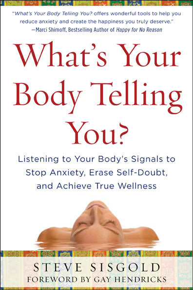 Whats Your Body Telling You Listening To Your Bodys Signals To Stop Anxiety Erase Self Doubt & Achieve True Wellness