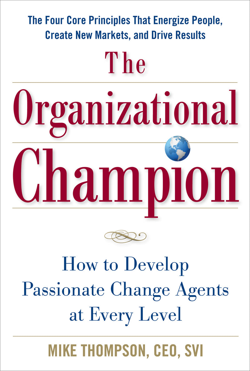 The Organizational Champion How To Develop Passionate Change Agents At Every Level