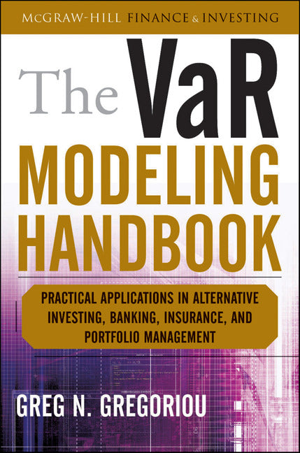 The Var Modeling Handbook Practical Applications In Alternative Investing Banking Insurance & Portfolio Management