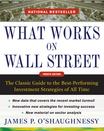 What Works On Wall Street Fourth Edition The Classic Guide To The Best Performing Investment Strategies Of All Time 4e