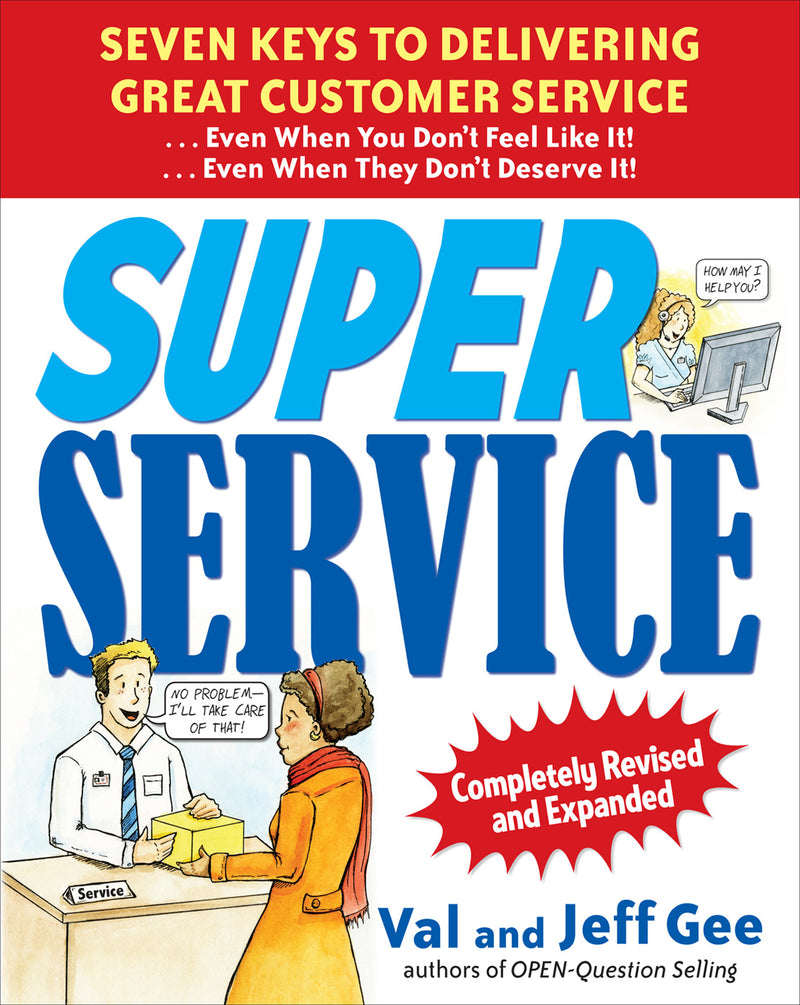 Super Service Seven Keys To Delivering Great Customer Service...Even When You Dont Feel Like It...Even When They Dont Deserve It Completely Revised & Expanded 2e
