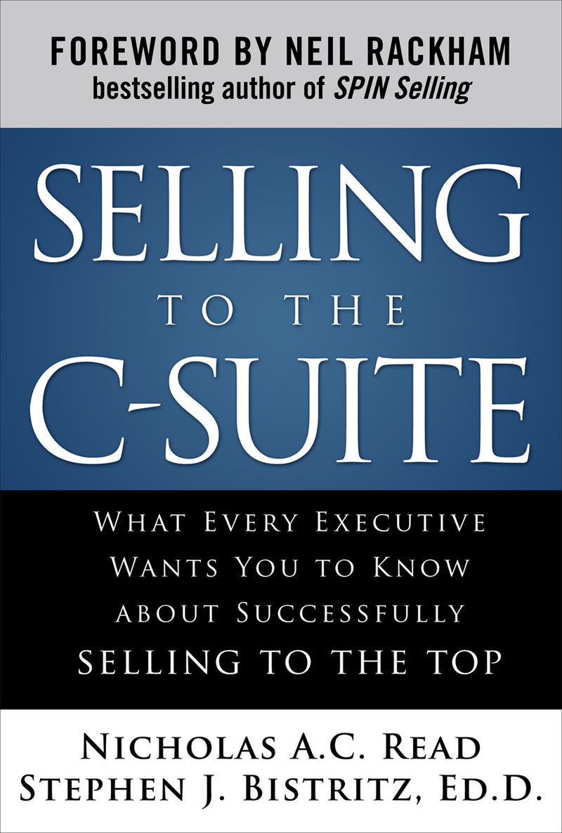 Selling To The C Suite What Every Executive Wants You To Know About Successfully Selling To The Top