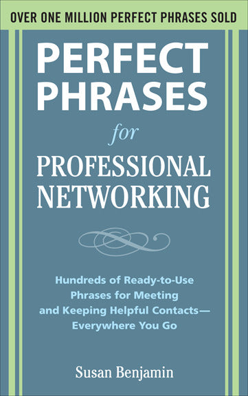 Perfect Phrases For Professional Networking Hundreds Of Ready To Use Phrases For Meeting & Keeping Helpful Contacts Everywhere You Go