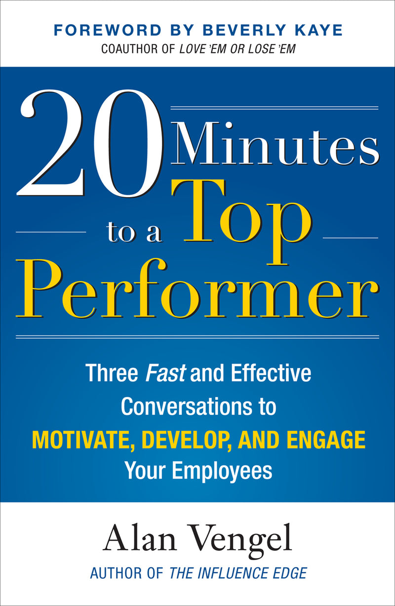 20 Minutes To A Top Performer Three Fast & Effective Conversations To Motivate Develop & Engage Your Employees