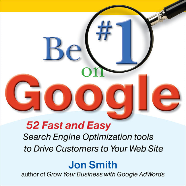 Be #1 On Google 52 Fast & Easy Search Engine Optimization Tools To Drive Customers To Your Web Site