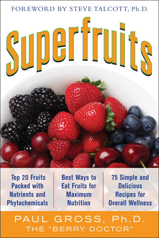 Superfruits Top 20 Fruits Packed With Nutrients & Phytochemicals Best Ways To Eat Fruits For Maximum Nutrition & 75 Simple & Delicious Recipes For Overall Wellness