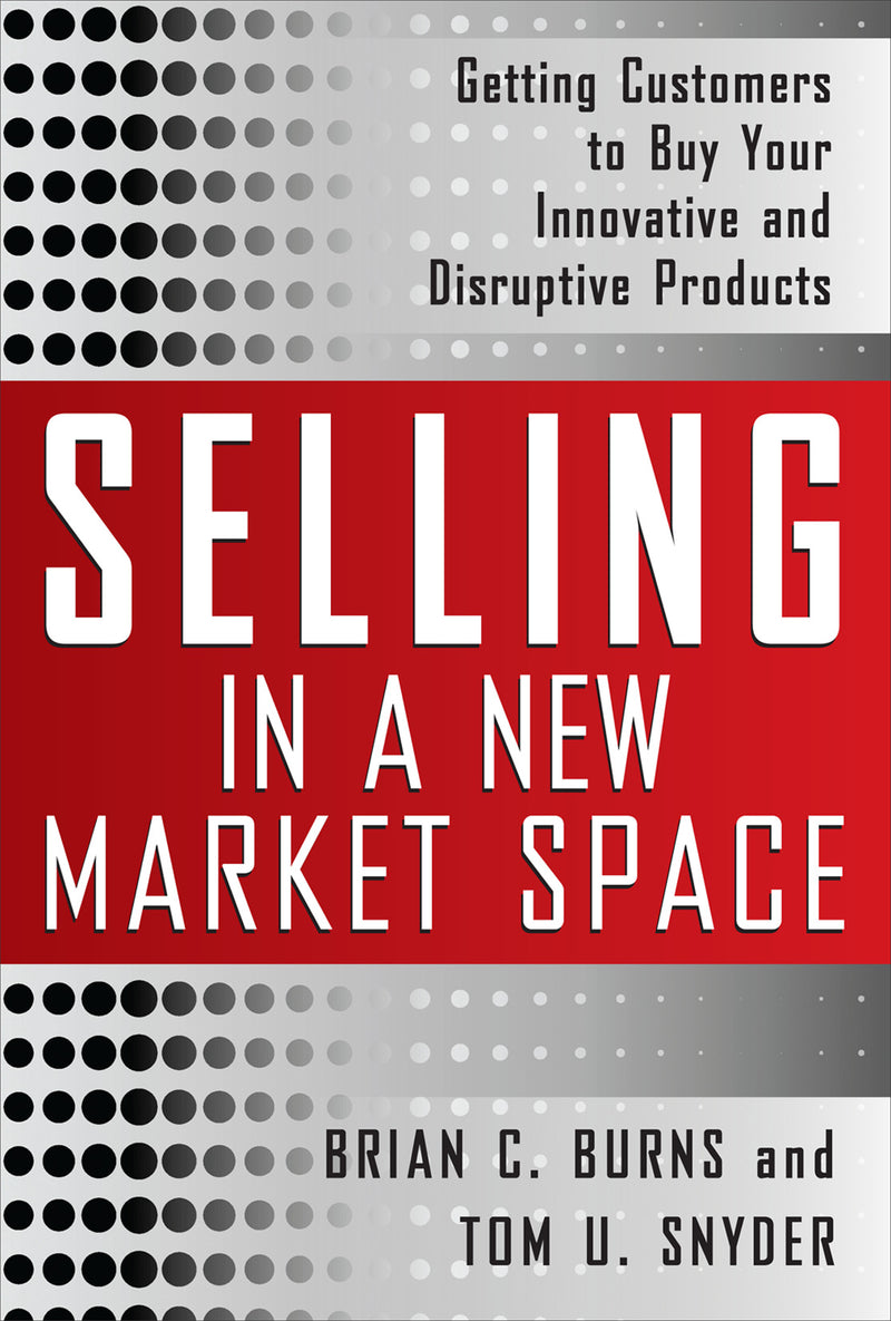Selling In A New Market Space Getting Customers To Buy Your Innovative & Disruptive Products