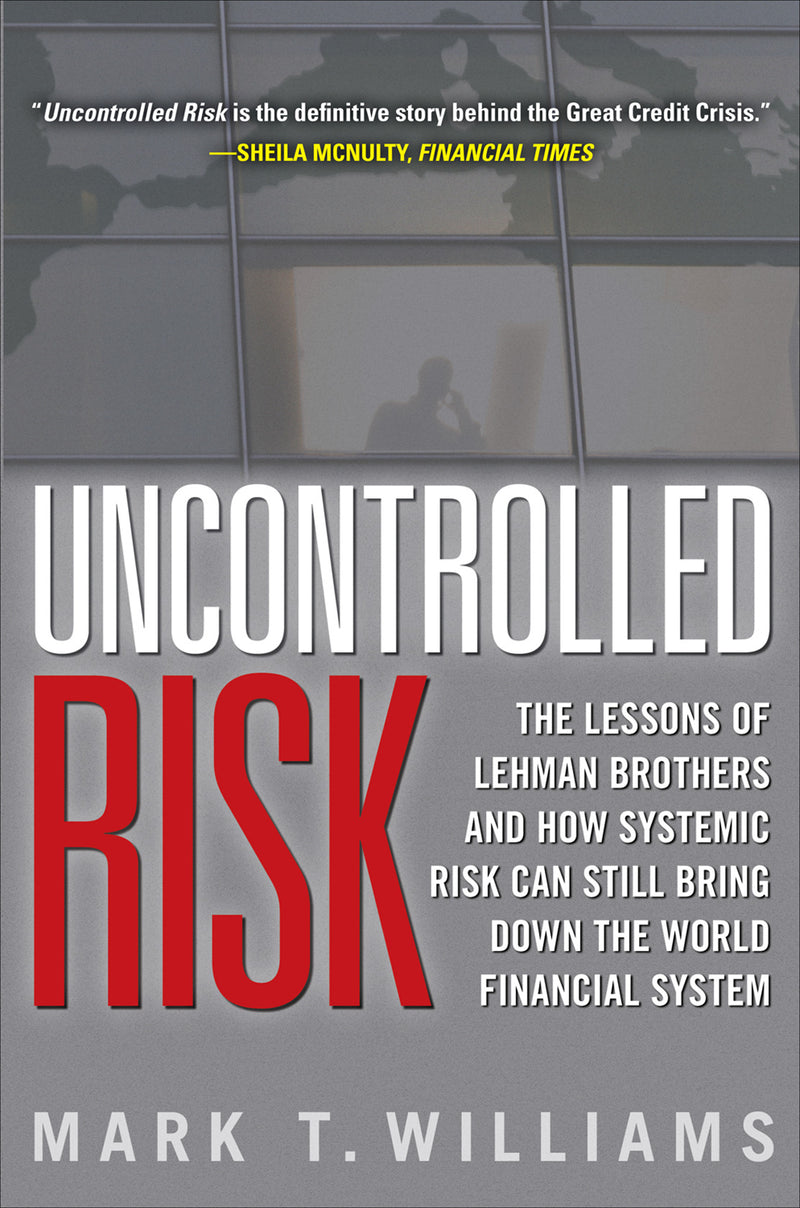 Uncontrolled Risk Lessons Of Lehman Brothers & How Systemic Risk Can Still Bring Down The World Financial System