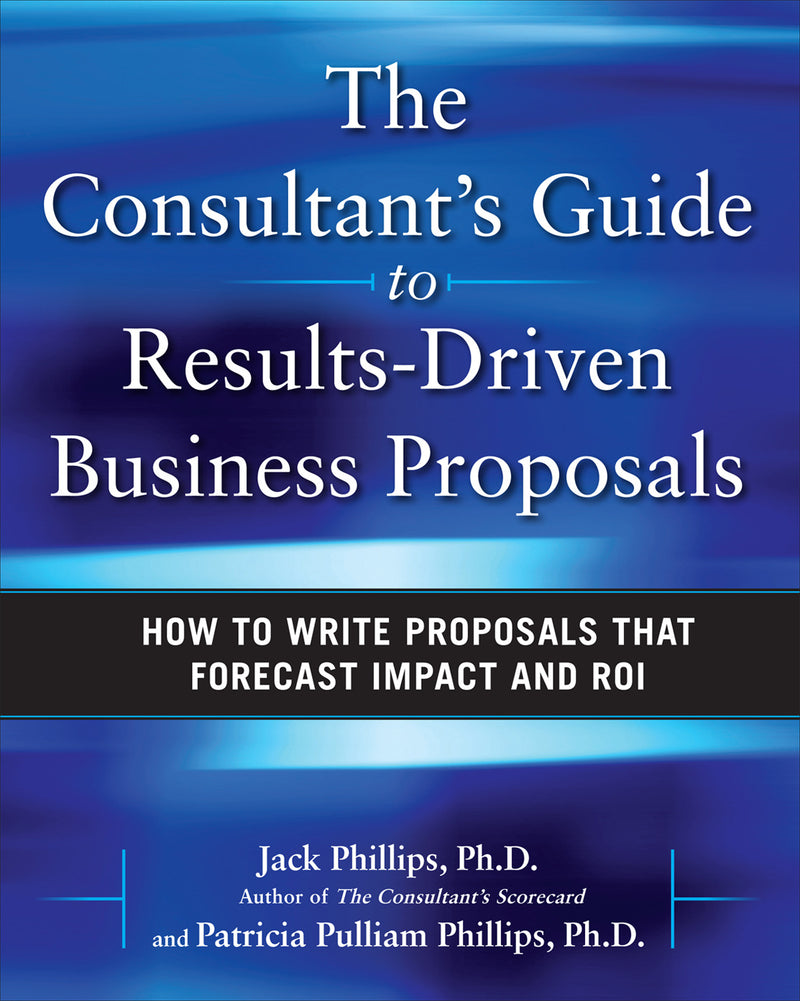 The Consultants Guide To Results Driven Business Proposals How To Write Proposals That Forecast Impact & Roi
