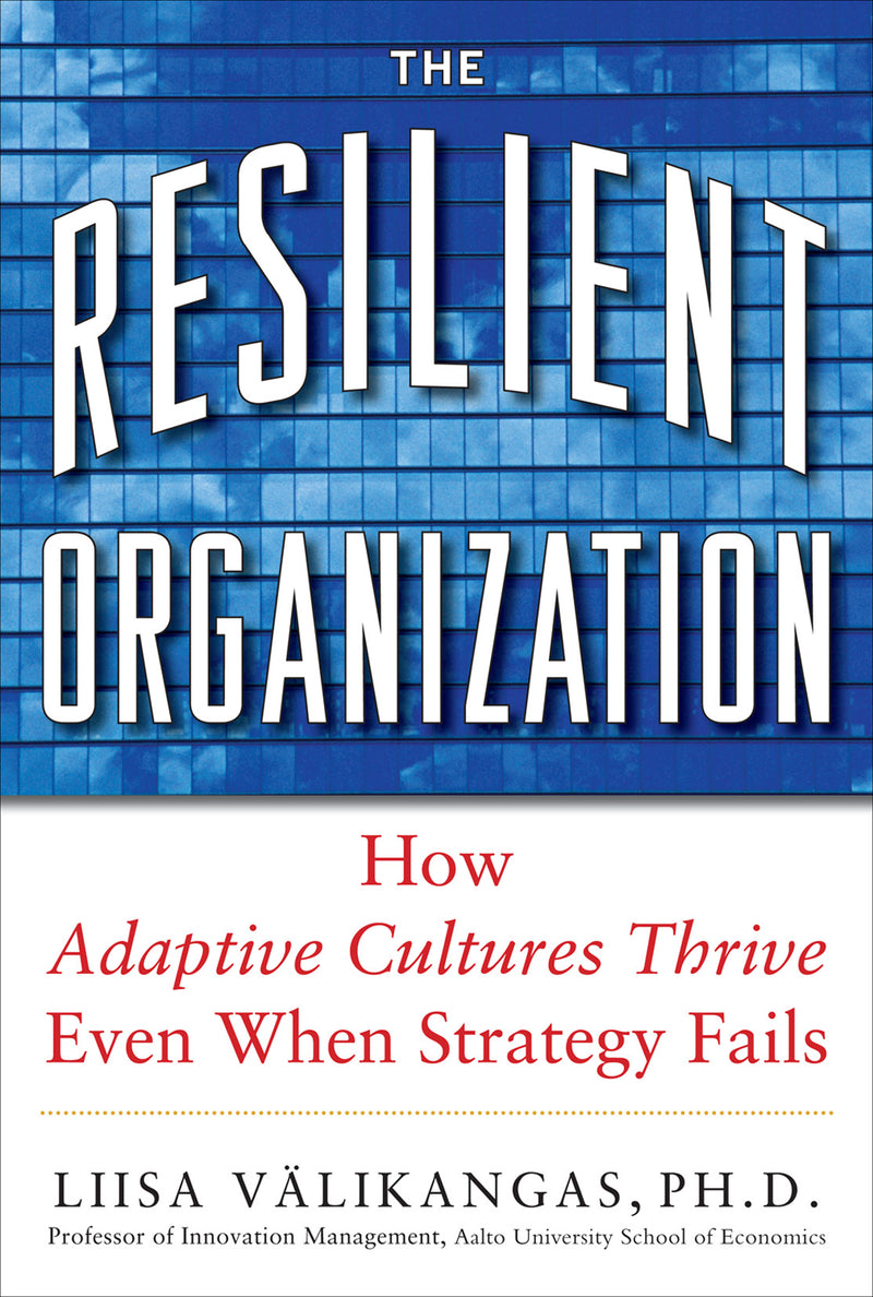 The Resilient Organization How Adaptive Cultures Thrive Even When Strategy Fails