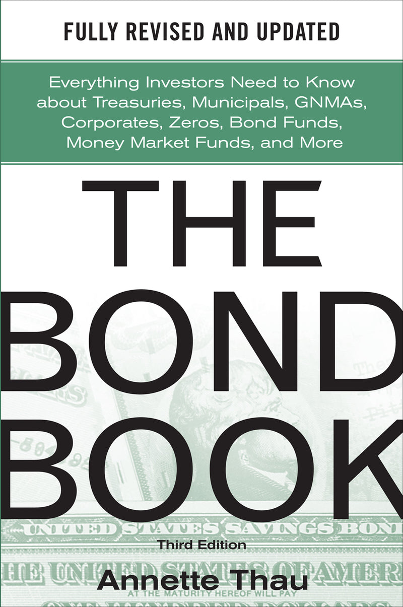 The Bond Book Third Edition Everything Investors Need To Know About Treasuries Municipals Gnmas Corporates Zeros Bond Funds Money Market Funds & More 3e