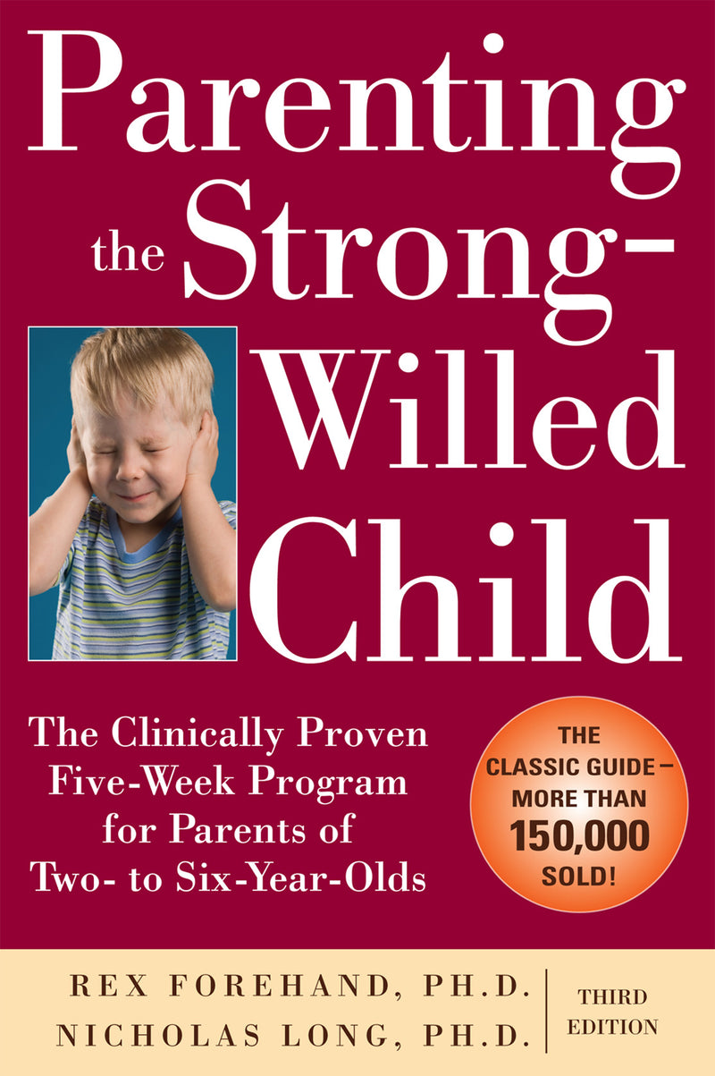 Parenting The Strong Willed Child The Clinically Proven Five Week Program For Parents Of Two To Six Year Olds Third Edition 3e
