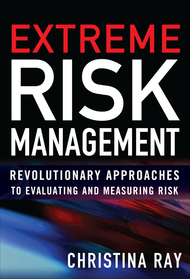 Extreme Risk Management Revolutionary Approaches To Evaluating & Measuring Risk