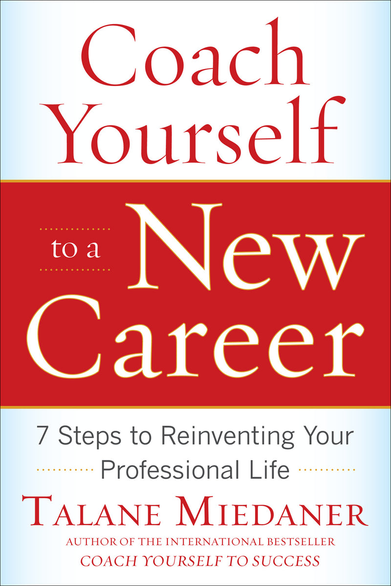 Coach Yourself To A New Career 7 Steps To Reinventing Your Professional Life