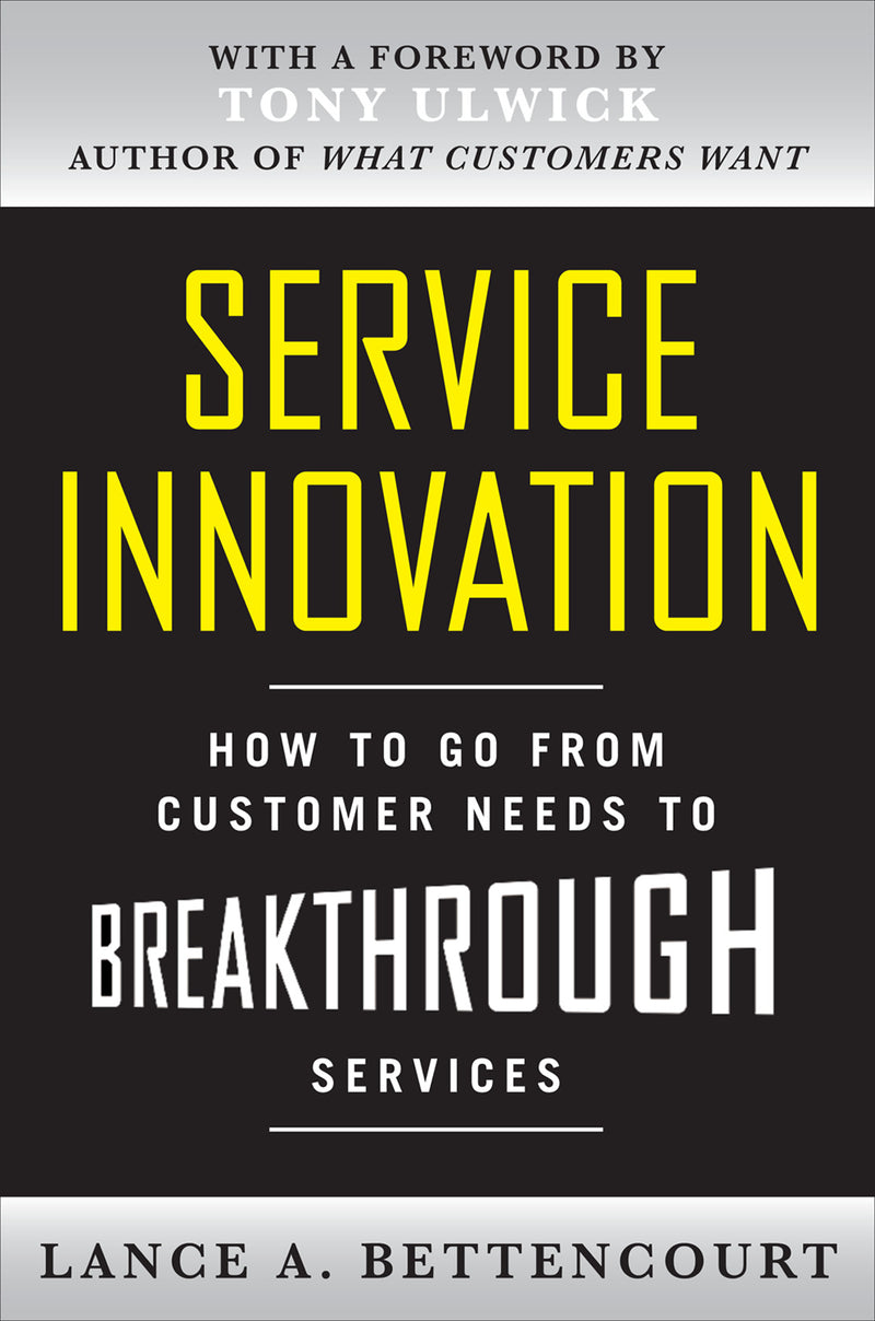 Service Innovation How To Go From Customer Needs To Breakthrough Services