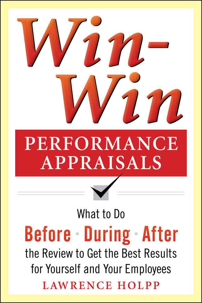 Win Win Performance Appraisals What To Do Before During & After The Review To Get The Best Results For Yourself & Your Employees