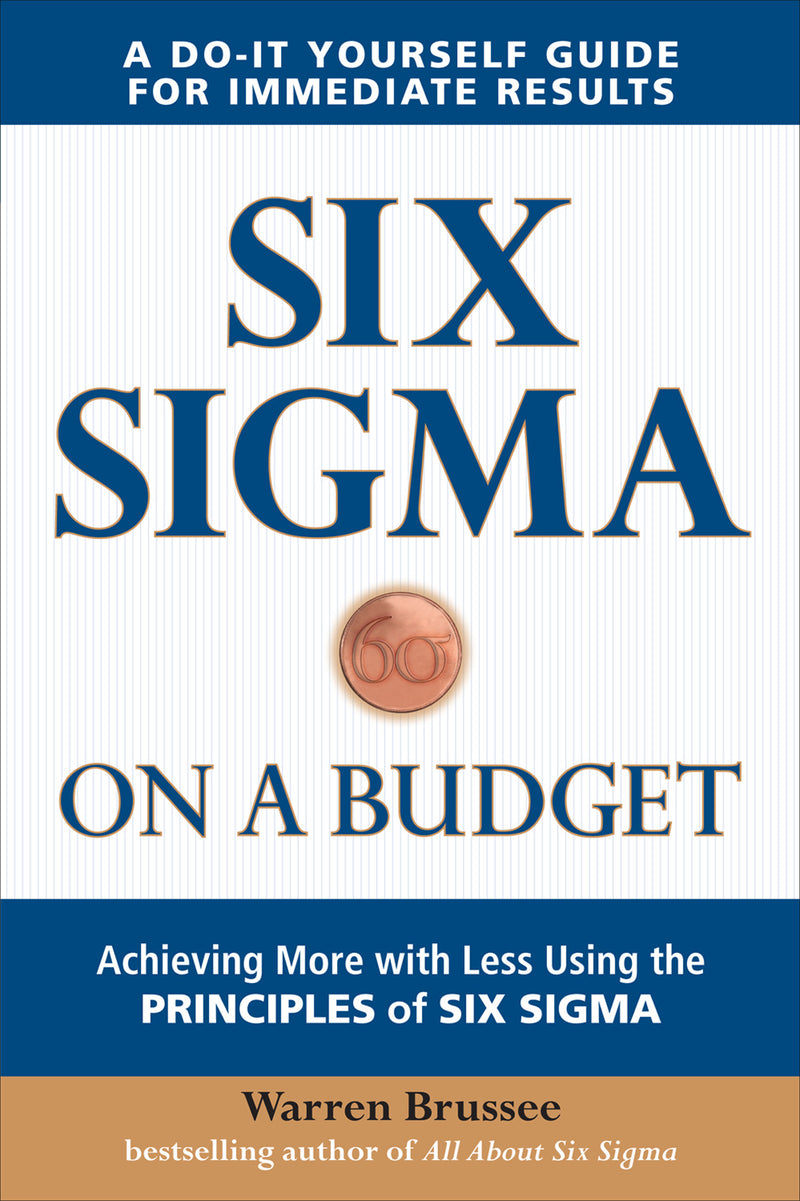 Six Sigma On A Budget Achieving More With Less Using The Principles Of Six Sigma