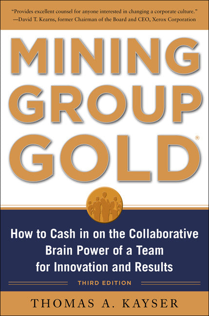 Mining Group Gold Third Edition How To Cash In On The Collaborative Brain Power Of A Team For Innovation & Results 3e