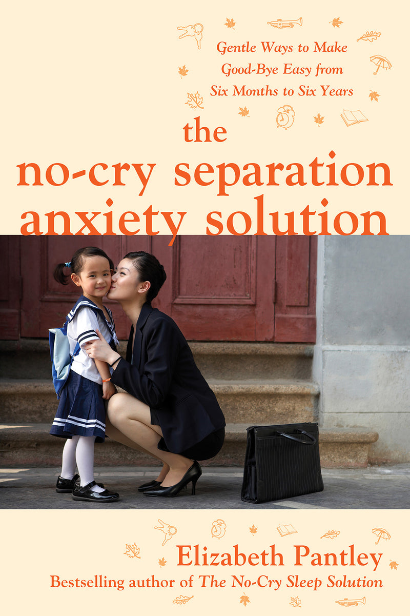 The No Cry Separation Anxiety Solution Gentle Ways To Make Good Bye Easy From Six Months To Six Years