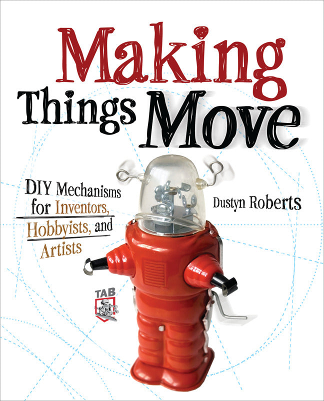 Making Things Move Diy Mechanisms For Inventors Hobbyists & Artists