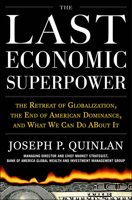 The Last Economic Superpower The Retreat Of Globalization The End Of American Dominance & What We Can Do About It