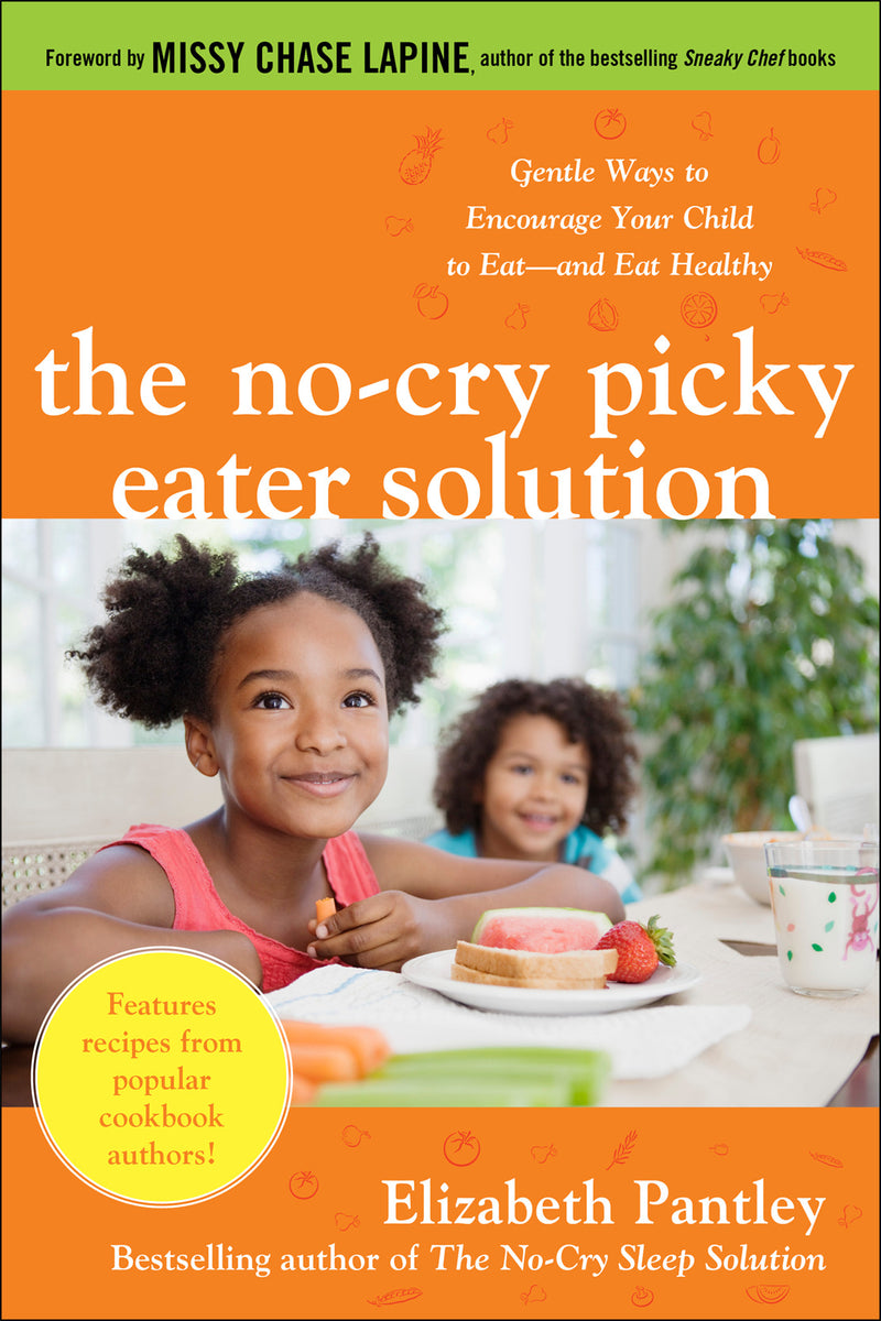 The No Cry Picky Eater Solution Gentle Ways To Encourage Your Child To Eatâ€”And Eat Healthy