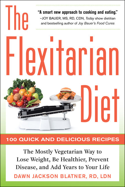 The Flexitarian Diet The Mostly Vegetarian Way To Lose Weight Be Healthier Prevent Disease & Add Years To Your Life