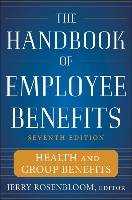 The Handbook Of Employee Benefits Health & Group Benefits 7 E 7e