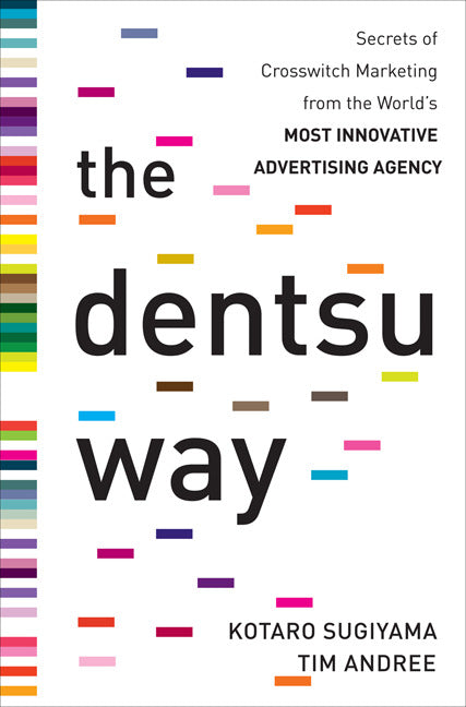 The Dentsu Way Secrets Of Cross Switch Marketing From The Worldâ€™s Most Innovative Advertising Agency