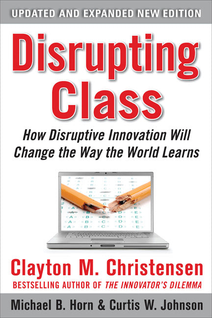 Disrupting Class Expanded Edition How Disruptive Innovation Will Change The Way The World Learns 2e