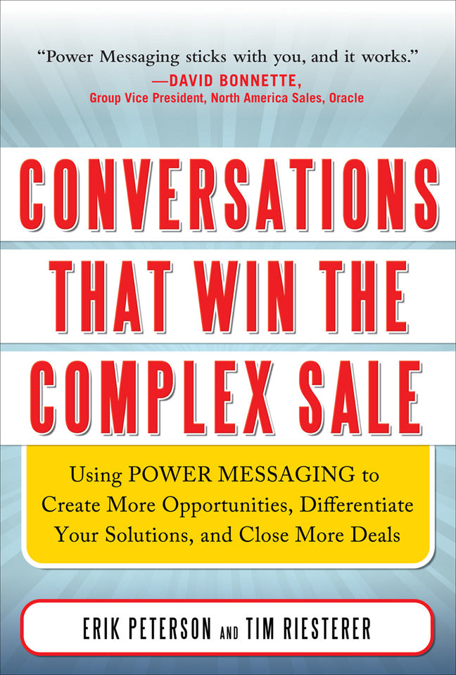 Conversations That Win The Complex Sale Using Power Messaging To Create More Opportunities Differentiate Your Solutions & Close More Deals