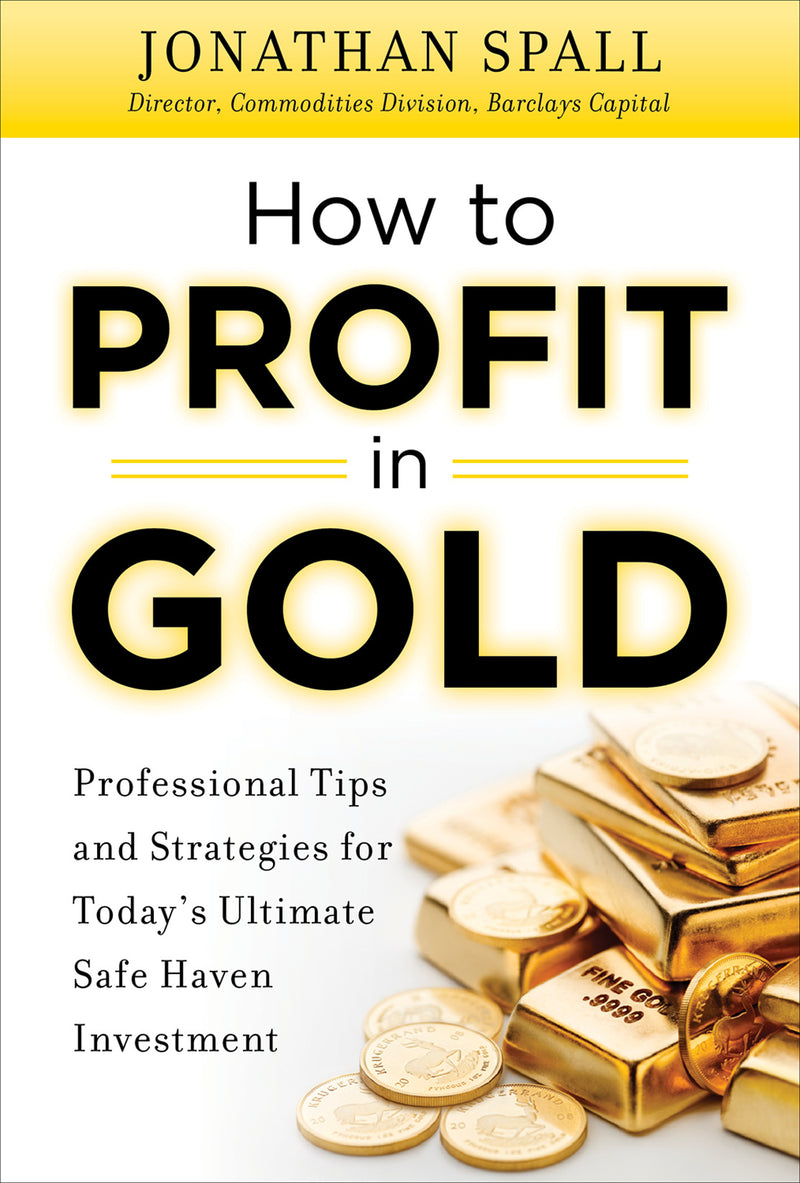 How To Profit In Gold Professional Tips & Strategies For Todayâ€™s Ultimate Safe Haven Investment