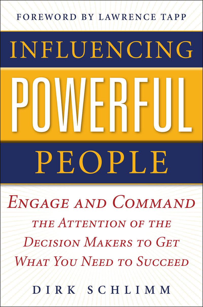 Influencing Powerful People Engage & Command The Attention Of The Decision Makers To Get What You Need To Succeed