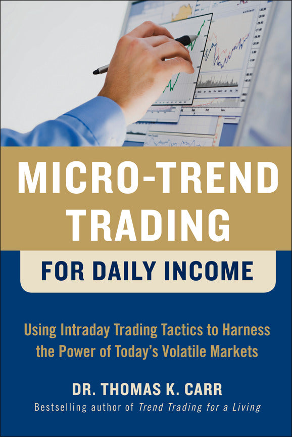 Micro Trend Trading For Daily Income Using Intra Day Trading Tactics To Harness The Power Of Todays Volatile Markets