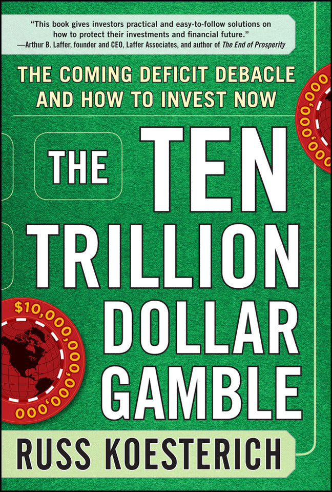 The Ten Trillion Dollar Gamble The Coming Deficit Debacle & How To Invest Now