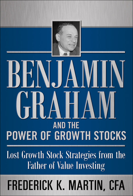 Benjamin Graham & The Power Of Growth Stocks Lost Growth Stock Strategies From The Father Of Value Investing