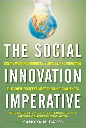 The Social Innovation Imperative Create Winning Products Services & Programs That Solve Societys Most Pressing Challenges