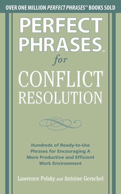Perfect Phrases For Conflict Resolution Hundreds Of Ready To Use Phrases For Encouraging A More Productive & Efficient Work Environment